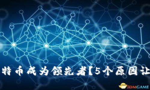 为什么虚拟币中比特币成为领先者？5个原因让你了解其独特价值