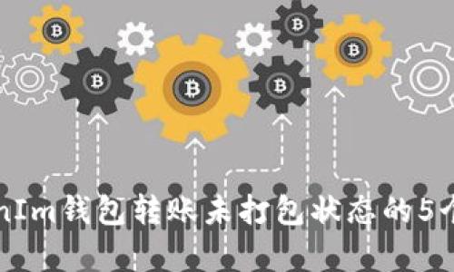 解决TokenIm钱包转账未打包状态的5个有效方法