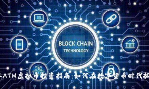 2023年ATM虚拟币投资指南：如何在数字货币时代抓住机遇