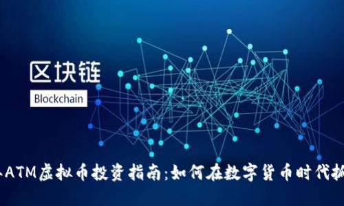 2023年ATM虚拟币投资指南：如何在数字货币时代抓住机遇