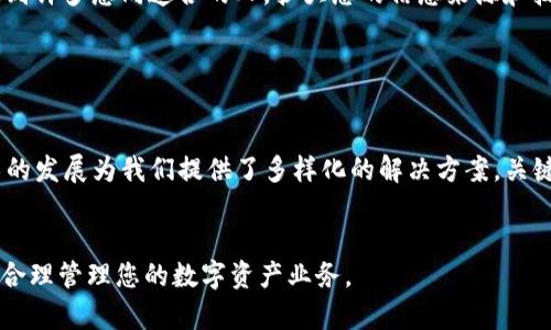 在进行TokenIM等加密货币交易时，如果没有 CPU（中央处理器）或服务器来运行相关软件，您还有其他选择来进行交易和管理数字资产。以下是一些可行的方法和建议，希望能帮助您解决这个问题。

1. 使用云服务

如果您没有本地硬件资源，可以考虑使用云服务提供商来运行TokenIM。很多云平台（如AWS、Google Cloud、Microsoft Azure等）提供虚拟机服务，可以根据您的需求灵活配置。您可以选择合适的操作系统安装 TokenIM 软件，这样不仅解决了硬件不足的问题，还能保证服务的稳定性和安全性。


2. 手机应用

TokenIM是否有针对手机或平板设备的应用版本？如果有，您可以直接在您的手机上下载并安装，从而不需要依赖PC或服务器。这种方式不仅方便，随时随地都能进行交易，也是现代用户的普遍选择。


3. 通过其他设备进行操作

如果您有其他的电脑或者可以借用的设备，您可以安装 TokenIM 客户端并进行相关操作。即使是一些性能较弱的老旧计算机，只要满足基本的系统要求，通常也能够运行相关的软件。


4. 远程桌面

您可以通过远程桌面连接到一台有能力运行 TokenIM 的高配置计算机上。这种方式可以通过 VPN 连接保障安全性，同时让您在没有本地高性能设备的情况下，实现对 TokenIM 的使用。


5. 寻求帮助或合作

如果您身边有朋友或同事在使用类似的软件，您可以请求他们提供帮助。通过合作使用其设备或是共同管理资产。这不仅能解决当前的问题，还能增进朋友之间的交流与信任。


6. 学习和适应

在没有相关设备的情况下，您可以通过网络学习相关技术和知识。同时，了解市场动态、交易策略等信息，以便在将来拥有更好的硬件时可以迅速上手。这种投资于知识的方式，会让您在未来的交易中受益匪浅。


7. 关注社区与论坛

技术社区和论坛通常会有许多关于 TokenIM 使用的讨论和经验分享。通过参与这些社区，您不仅能获取解决方案，还能结识到许多志同道合的人，扩大您的信息来源和技术支持。


总结

尽管身处无 CPU 设备的困境，但通过灵活利用云服务、移动应用、远程操作等多种方式，您依然可以顺利使用 TokenIM。技术的发展为我们提供了多样化的解决方案，关键在于如何将这些资源有效地整合和使用。


以上是一些解决没有 CPU 的方法和思路，希望能够为您提供有用的信息和启发。确保在尝试时始终注意安全性和隐私保护，合理管理您的数字资产业务。