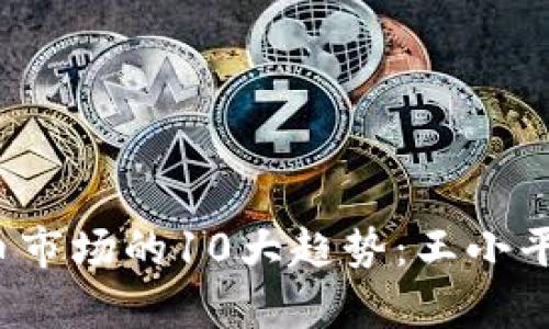 2023年虚拟币市场的10大趋势：王小平的洞察与分析