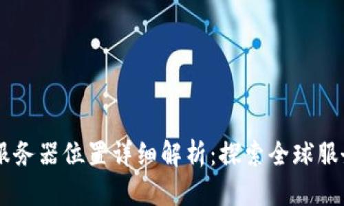 2023年Tokenim服务器位置详细解析：探索全球服务器分布与连接性