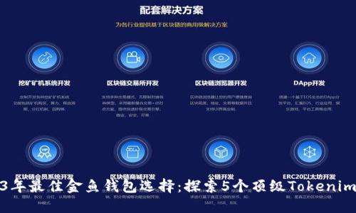 2023年最佳金鱼钱包选择：探索5个顶级Tokenim选项