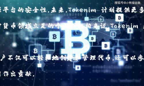Tokenim 是一个用于代币（Token）管理和投资的平台。它为用户提供了一个便捷的环境来创建、管理和交易区块链代币。用户可以利用 Tokenim 的工具和资源来设计自己的代币经济模型，制定发行策略，以及通过其平台上的交易功能来进行代币的买卖。以下是关于 Tokenim 的更详细介绍。

Tokenim 的主要功能

Tokenim 的平台集成了多种功能，旨在帮助用户在区块链上创建和管理代币。它允许用户选择不同的区块链网络，以便根据不同的需求配置代币，例如 Ethereum、Binance Smart Chain 等。通过这些功能，用户可以轻松地发行自己的代币，并设定数量、名称和其他重要属性。

代币的创建与管理

在 Tokenim 上创建代币相对简单。用户只需填写相关信息，如代币名称、符号、总供应量等，平台会自动生成智能合约代码。这个过程对技术背景较弱的用户非常友好，因为 Tokenim 提供了直观的界面和清晰的指导。

管理代币是另一个重要功能。用户可以在平台上实时查看代币的表现，包括市场价格和交易量。此外，Tokenim 还提供了一些工具来帮助用户进行社区治理，例如投票机制和分红系统，这为代币持有者提供了更多参与项目决策的机会。

安全性和信任

在加密货币行业，安全性是至关重要的。Tokenim 关注用户资产的安全性，采用了一系列的保护措施，例如多重签名钱包和智能合约审计。这些措施能最大限度地降低用户资金被盗或误用的风险。

市场交易与流动性

Tokenim 不仅是一个代币创建平台，它还提供了一个交易市场，用户可以在此买卖自己的代币。流动性是确保交易顺利进行的关键，因此 Tokenim 与多家交易所合作，以确保用户能够轻松地找到买家和卖家。

在交易所上市后，代币的价值会受到市场供需关系的影响。Tokenim 提供了一些分析工具，帮助市场动态，从而更好地制定投资策略。

社区和教育资源

Tokenim 认识到，对用户进行教育是至关重要的。平台上有大量的教育资源，如教程、文章和视频，旨在帮助用户了解加密货币和区块链技术的基础知识。此外，Tokenim 还建立了一个社区，用户可以在论坛上进行讨论、分享经验，甚至寻求帮助。

未来的发展方向

随着区块链技术的不断演进，Tokenim 也在不断升级其功能。这包括引入新的区块链网络支持，开发新的投资工具，以及增强平台的安全性。未来，Tokenim 计划提供更多的分析工具，帮助用户做出更加明智的投资决策。

因此，Tokenim 不仅是一个发行代币的平台，它还是支持用户进行教育、交易和社区活动的综合性服务。对于那些希望在加密货币领域立足的个人或机构来说，Tokenim 是一个值得关注的工具。

总结与展望

总的来说，Tokenim 为希望进入区块链和加密货币领域的用户提供了一个便捷的平台。通过其友好的界面和丰富的功能，用户不仅可以轻松地创建和管理代币，还可以参与市场交易，获取教育资源，进一步提升自己的投资能力。

未来，随着用户需求的变化和技术的进步，Tokenim 将继续发展，以满足更多用户的需求，并为推动区块链技术的推广与应用作出贡献。