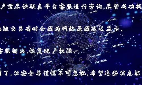 правильный_заголовок在Tokenim上进行转账的5个关键步骤与注意事项/правильный_заголовок
ключевые_словаTokenim, 转账, 加密货币, 区块链/ключевые_слова

什么是Tokenim？
Tokenim 是一个基于区块链技术的平台，允许用户进行加密货币的转账和交易。随着数字货币的普及，越来越多的人开始使用Tokenim来进行资产管理和转账。在这个过程中，用户需要了解一些基本的操作步骤和注意事项，以确保转账的安全与效率。

转账的基本步骤
在Tokenim上进行转账并不复杂，但需要遵循一些基本步骤。以下是用户需要遵循的五个关键步骤：

h41. 注册与登录/h4
要在Tokenim进行转账，首先需要注册一个账户。用户需要提供有效的邮箱地址并创建一个密码。完成注册后，通过邮箱验证激活账户，接着使用注册的邮箱和密码登录平台。

h42. 了解账户信息/h4
在成功登录后，用户应注意查看自己的账户信息，包括钱包地址和账户余额。钱包地址是接收转账时必不可少的信息，务必确保正确无误。

h43. 资金充值/h4
如果账户中没有足够的余额，用户需要先进行充值。Tokenim支持多种充值方式，包括通过信用卡、银行转账和其他加密货币的转账。用户需根据平台指南进行操作，确保资金能够顺利到账。

h44. 输入转账信息/h4
完成充值后，用户可以开始转账。用户需要输入接收方的钱包地址、转账金额以及交易备注（可选）。务必再次确认接收方地址的准确性，任何输入错误都可能导致资金损失。

h45. 确认并提交转账/h4
在核对所有填入的信息无误后，用户可以确认转账并提交。转账请求将会发送至区块链网络，用户只需耐心等待网络确认，通常几分钟内即可完成交易。如果有疑问，可以在平台上的交易记录中查看转账状态。

注意事项
在进行Tokenim转账时，需要注意一些细节，这可以减少交易过程中的潜在风险：

h41. 确保网络安全/h4
使用Tokenim进行转账时，确保所使用的网络环境安全。避免在公共Wi-Fi下进行任何金融交易，以防第三方监控。

h42. 保护个人信息/h4
用户应定期更换账户密码，并开启双重认证功能，以增加账户的安全性。此外，不要轻易将个人信息或钱包地址分享给他人，谨防欺诈。

h43. 了解转账手续费/h4
每笔转账可能会产生一定的手续费，具体费用通常显示在转账确认页面。用户在转账前应了解这些费用，并计算好实际到账金额。

h44. 留意市场波动/h4
加密货币市场波动较大，如果在转账过程中价格发生剧烈变化，可能会影响用户的交易决策。用户需根据市场情况合理安排转账时机，以保护自身利益。

h45. 保存交易记录/h4
每次转账后，建议用户记录下交易的详细信息，包括转账时间、金额、接收方地址等。这些信息在出现问题后可帮助用户更好地追溯和解决。

转账常见问题
用户在Tokenim转账时常会遇到一些问题，以下是常见问题及解决方法：

h41. 转账延迟/h4
如果用户发现转账未能及时到账，可能是由于网络确认时间延迟。此时，可以在Tokenim的交易记录中查询状态，耐心等待。如果长时间未到账，可以联系Tokenim客服寻求帮助。

h42. 钱包地址错误/h4
输入错误的钱包地址将导致资金无法找回，因此在转账前一定要仔细核对。如果不慎输入错误地址，用户需尽快联系平台客服进行咨询，尽管成功找回资金的几率较低。

h43. 找不到交易记录/h4
若用户在交易记录中找不到最近的转账记录，可以尝试刷新页面或重新登录账户。另外，保持耐心，区块链交易有时会因为网络原因延迟显示。

h44. 账户被限制/h4
如果Tokenim账户突然被限制，用户可查看邮箱是否收到来自Tokenim的通知。若没有，可以尝试联系客服解决，恢复账户权限。

总结
掌握Tokenim的转账流程及注意事项后，用户将能够更为便捷地进行加密货币的转账。尽管过程简单明了，但安全与谨慎不可忽视。希望这些信息能帮助到想要在Tokenim上进行转账的用户，让你在加密货币的世界里游刃有余。
