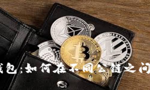 Tokenim钱包：如何在不同公链之间进行转账？