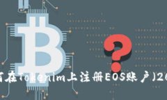 详细指南：如何在Tokenim上注册EOS账户（2023年最新
